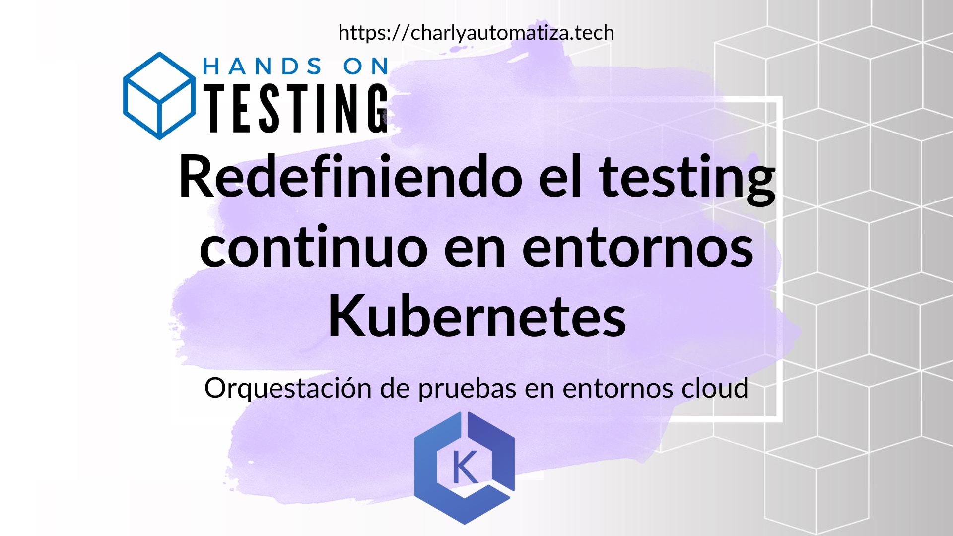 [Hands on Testing 2024] Redefining continuous testing in Kubernetes environments [Spanish]